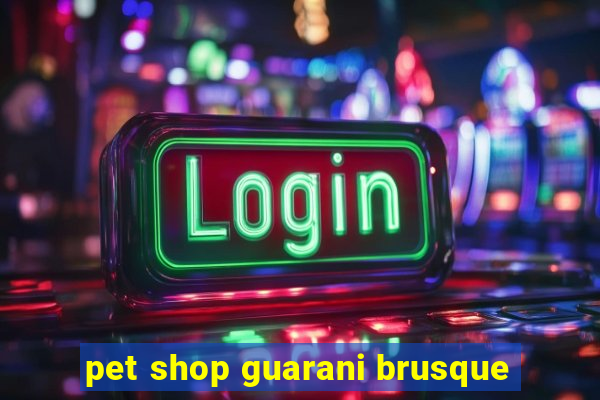 pet shop guarani brusque